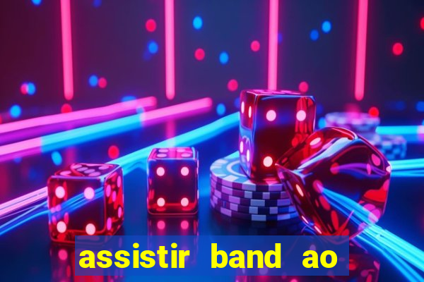 assistir band ao vivo multicanais